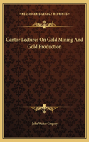 Cantor Lectures On Gold Mining And Gold Production