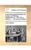 A Sermon Preach'd Before the Queen, at Windsor, September 14. 1707. by J. Adams, ... the Second Edition.