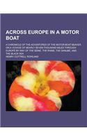 Across Europe in a Motor Boat; A Chronicle of the Adventures of the Motor Boat Beaver on a Voyage of Nearly Seven Thousand Miles Through Europe by Way