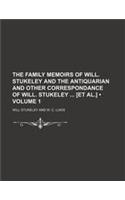 The Family Memoirs of Will. Stukeley and the Antiquarian and Other Correspondance of Will. Stukeley [Et Al.] (Volume 1)