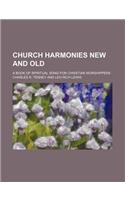 Church Harmonies New and Old; A Book of Spiritual Song for Christian Worshippers
