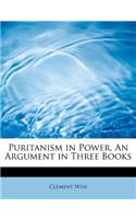 Puritanism in Power, an Argument in Three Books