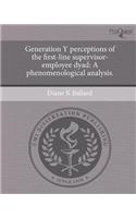 Generation y Perceptions of the First-Line Supervisor-Employee Dyad: A Phenomenological Analysis