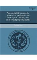 Appropriability, Property, Innovation, Antitrust---On the Scope of Property and Intellectual Property Rights.
