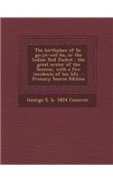 The Birthplace of Sa-Go-Ye-Wat-Ha, or the Indian Red Jacket: The Great Orator of the Senecas, with a Few Incidents of His Life: The Great Orator of the Senecas, with a Few Incidents of His Life