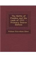 The Battle of Flodden and the Raids of 1513 - Primary Source Edition