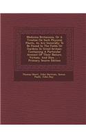 Medicina Britannica, or a Treatise on Such Physical Plants, as Are Generally to Be Found in the Fields or Gardens in Great-Britain: Containing a Particular Account of Their Nature, Virtues, and Uses ...: Containing a Particular Account of Their Nature, Virtues, and Uses ...