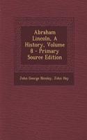 Abraham Lincoln, a History, Volume 8 - Primary Source Edition: (English)