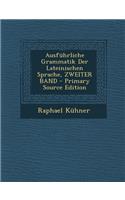 Ausfuhrliche Grammatik Der Lateinischen Sprache, Zweiter Band - Primary Source Edition