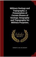 Military Geology and Topography, a Presentation of Certain Phases of Geology, Geography and Topography for Military Purposes;