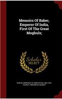 Memoirs Of Baber, Emperor Of India, First Of The Great Moghuls;