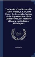 Works of the Honourable James Wilson, L. L. D., Late One of the Associate Justices of the Supreme Court of the United States, and Professor of Law in the College of Philadelphia