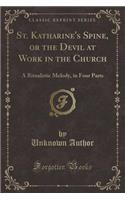 St. Katharine's Spine, or the Devil at Work in the Church: A Ritualistic Melody, in Four Parts (Classic Reprint)