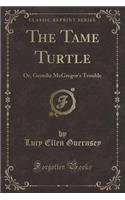 The Tame Turtle: Or, Geordie McGregor's Trouble (Classic Reprint)(English)