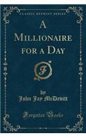 A Millionaire for a Day (Classic Reprint)