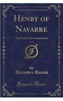 Henry of Navarre, Vol. 2: The Forty-Five Guardsmen (Classic Reprint)(English)