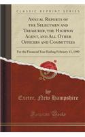 Annual Reports of the Selectmen and Treasurer, the Highway Agent, and All Other Officers and Committees: For the Financial Year Ending February 15, 1900 (Classic Reprint)