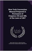 New York Convention Manual Prepared in Pursuance of Chapters 194 and 458, of the Laws of 1867