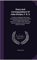 Diary And Correspondence Of John Evelyn, F. R. S.: To Which Is Subjoined The Private Correspondence Between King Charles I. And Sir Edward Nicholas, And Between Sir Edward Hyde, Afterwards Earl Of Cl