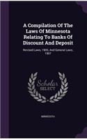 A Compilation Of The Laws Of Minnesota Relating To Banks Of Discount And Deposit