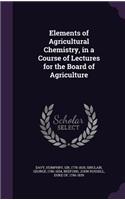 Elements of Agricultural Chemistry, in a Course of Lectures for the Board of Agriculture