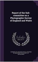 Report of the Sub-Committee on a Photographic Survey of England and Wales