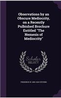 Observations by an Obscure Mediocrity, on a Recently Pulbished Brochure Entitled the Nemesis of Mediocrity
