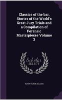 Classics of the bar, Stories of the World's Great Jury Trials and a Compilation of Forensic Masterpieces Volume 2