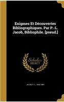 Enigmes Et Découvertes Bibliographiques. Par P.-L. Jacob, Bibliophile. [pseud.]