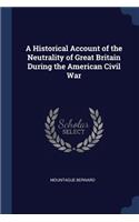 A Historical Account of the Neutrality of Great Britain During the American Civil War