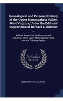 Genealogical and Personal History of the Upper Monongahela Valley, West Virginia, Under the Editorial Supervision of Bernard L. Butcher ...: With an Account of the Resurces and Industries of the Upper Monongahela Valley and the Tributary Region