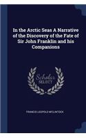 In the Arctic Seas A Narrative of the Discovery of the Fate of Sir John Franklin and his Companions