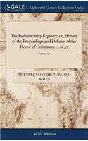 The Parliamentary Register; Or, History of the Proceedings and Debates of the House of Commons; ... of 45; Volume 20