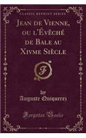 Jean de Vienne, Ou l'Évèché de Bale Au Xivme Siècle (Classic Reprint)