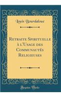 Retraite Spirituelle Ã? l'Usage Des CommunautÃ©s Religieuses (Classic Reprint)