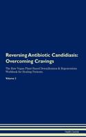 Reversing Antibiotic Candidiasis: Overcoming Cravings the Raw Vegan Plant-Based Detoxification & Regeneration Workbook for Healing Patients. Volume 3