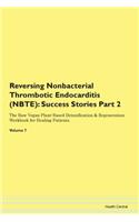 Reversing Nonbacterial Thrombotic Endocarditis (NBTE): Success Stories Part 2 The Raw Vegan Plant-Based Detoxification & Regeneration Workbook for Healing Patients.Volume 7