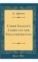 Ueber Savigny's Lehre Von Der Stellvertretung (Classic Reprint)