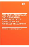 The Oscillation Valve, the Elementary Principles of Its Application to Wireless Telegraphy