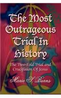 Most Outrageous Trial In History: The Two-Fold Trial and Crucifixion Of Jesus