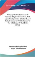 An Essay On The Profession Of Personal Religious Conviction, And Upon The Separation Of Church And State, Considered With Reference To The Fulfillment Of That Duty (1843)