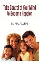 Take Control of Your Mind to Become Happier