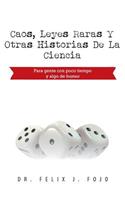 Caos, Leyes Raras y Otras Historias de La Ciencia