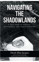 Navigating the Shadowlands: A True Story of Survival, Deliverance, and Transformation