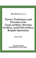 Tactics, Techniques, and Procedures for Corps Artillery, Division Artillery, and Field Artillery Brigade Operations (FM 3-09.22)