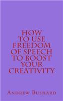 How to Use Freedom of Speech to Boost Your Creativity: (English)