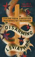 Disarming Leviathan - Loving Your Christian Nationalist Neighbor