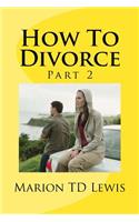 How To Divorce Part 2