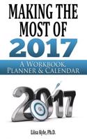 Making the Most of 2017: A Workbook, Planner & Calendar