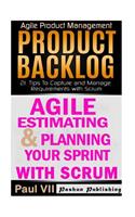 Agile Product Management: Agile Estimating & Planning Your Sprint with Scrum & Product Backlog 21 Tips